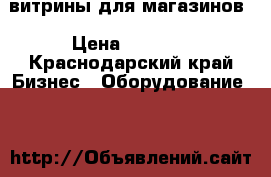 витрины для магазинов › Цена ­ 5 000 - Краснодарский край Бизнес » Оборудование   